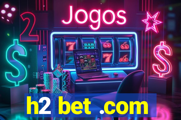 h2 bet .com